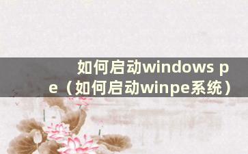 如何启动windows pe（如何启动winpe系统）